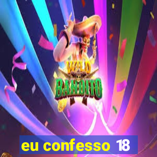 eu confesso 18